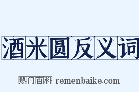 酒米圆反义词是什么意思的图片